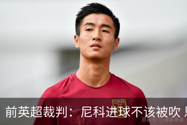 前英超裁判：尼科进球不该被吹 恩佐红牌完全正确