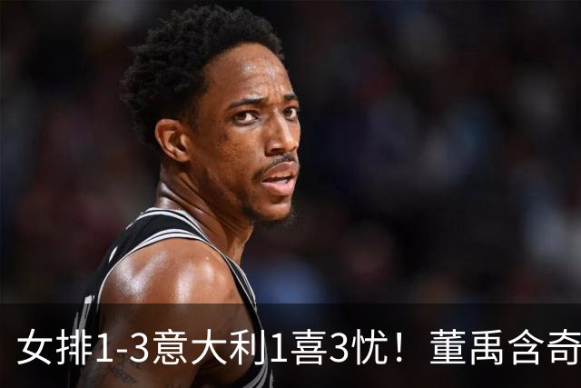女排1-3意大利1喜3忧！董禹含奇兵，唐欣再崩，防守针对出问题