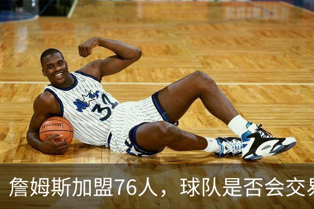 詹姆斯加盟76人，球队是否会交易得到布朗尼？
