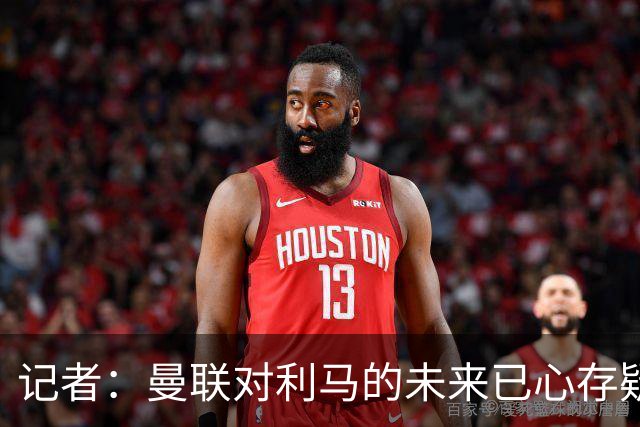 记者：曼联对利马的未来已心存疑虑，而且他大概还会要求涨薪